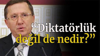 “Diktatörlük değil de nedir?”